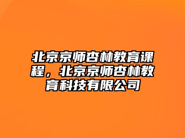 北京京師杏林教育課程，北京京師杏林教育科技有限公司