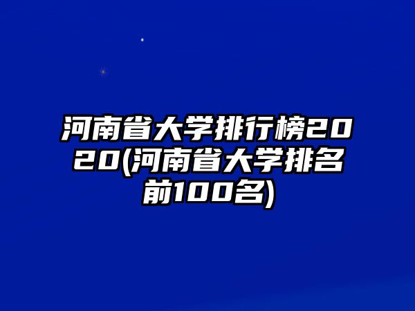 河南省大學(xué)排行榜2020(河南省大學(xué)排名前100名)