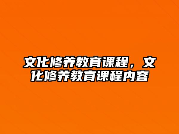 文化修養(yǎng)教育課程，文化修養(yǎng)教育課程內(nèi)容