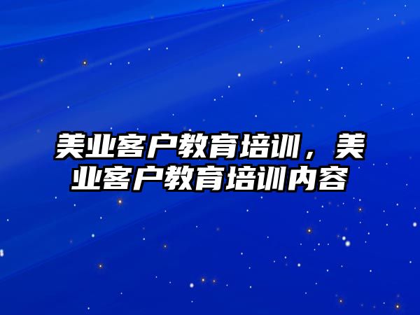 美業(yè)客戶(hù)教育培訓(xùn)，美業(yè)客戶(hù)教育培訓(xùn)內(nèi)容