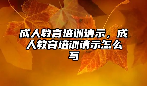 成人教育培訓請示，成人教育培訓請示怎么寫