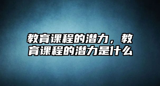 教育課程的潛力，教育課程的潛力是什么