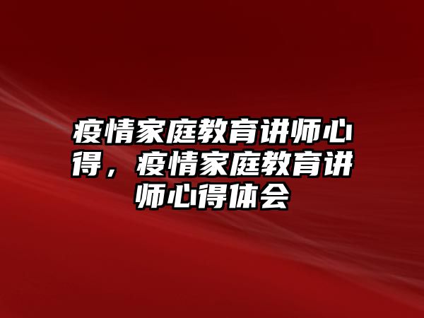 疫情家庭教育講師心得，疫情家庭教育講師心得體會