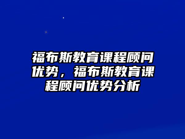 福布斯教育課程顧問優(yōu)勢，福布斯教育課程顧問優(yōu)勢分析