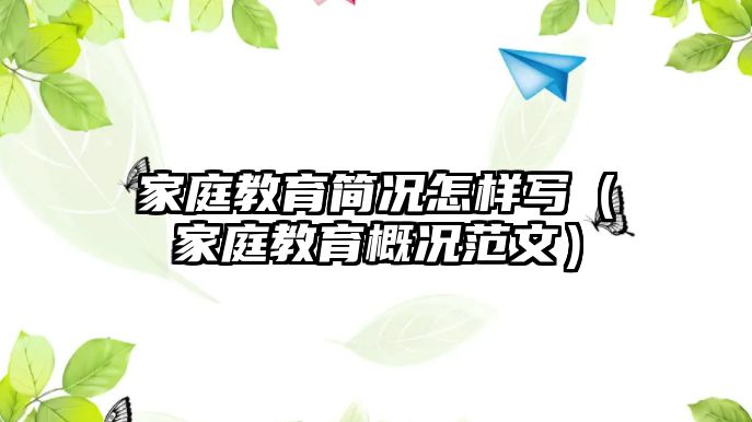 家庭教育簡況怎樣寫（家庭教育概況范文）