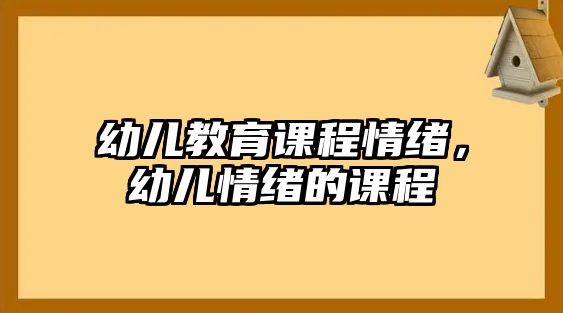 幼兒教育課程情緒，幼兒情緒的課程