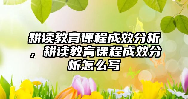 耕讀教育課程成效分析，耕讀教育課程成效分析怎么寫