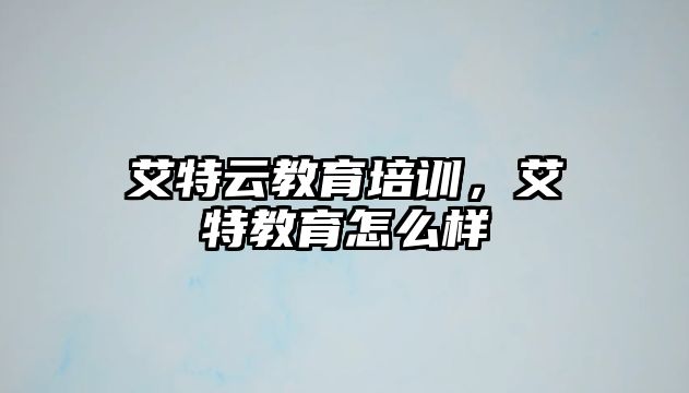 艾特云教育培訓(xùn)，艾特教育怎么樣