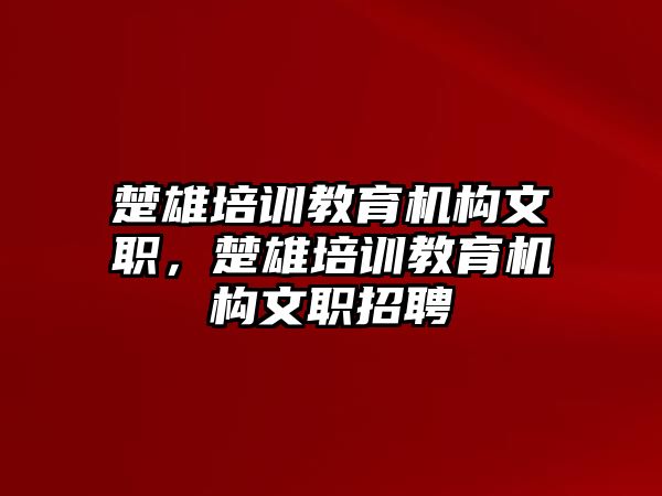 楚雄培訓(xùn)教育機(jī)構(gòu)文職，楚雄培訓(xùn)教育機(jī)構(gòu)文職招聘