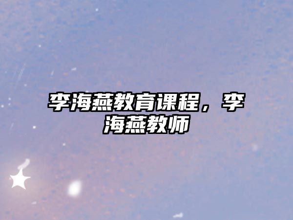 李海燕教育課程，李海燕教師