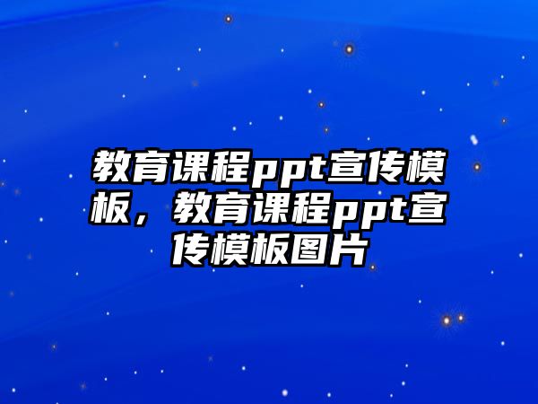 教育課程ppt宣傳模板，教育課程ppt宣傳模板圖片