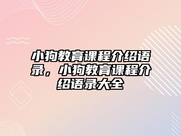 小狗教育課程介紹語(yǔ)錄，小狗教育課程介紹語(yǔ)錄大全