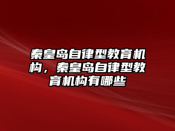 秦皇島自律型教育機構，秦皇島自律型教育機構有哪些