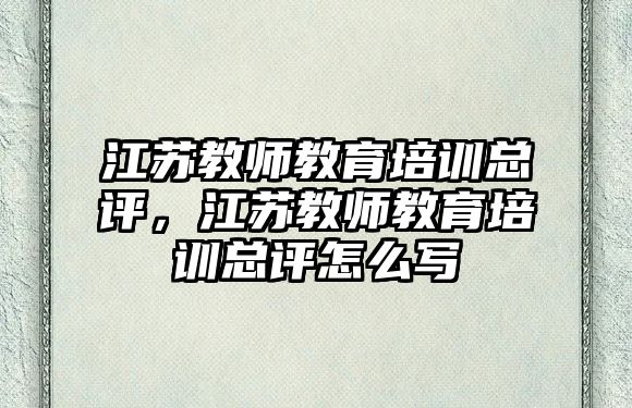 江蘇教師教育培訓總評，江蘇教師教育培訓總評怎么寫