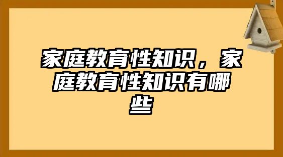 家庭教育性知識(shí)，家庭教育性知識(shí)有哪些