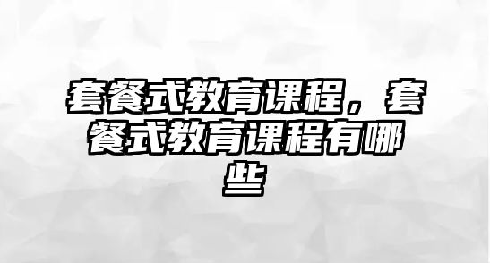 套餐式教育課程，套餐式教育課程有哪些