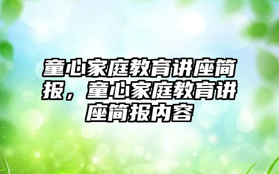 童心家庭教育講座簡報，童心家庭教育講座簡報內(nèi)容