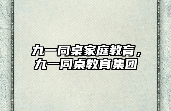 九一同桌家庭教育，九一同桌教育集團(tuán)