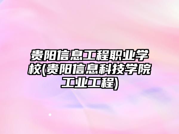 貴陽信息工程職業(yè)學校(貴陽信息科技學院工業(yè)工程)