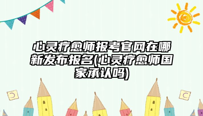 心靈療愈師報考官網(wǎng)在哪新發(fā)布報名(心靈療愈師國家承認嗎)