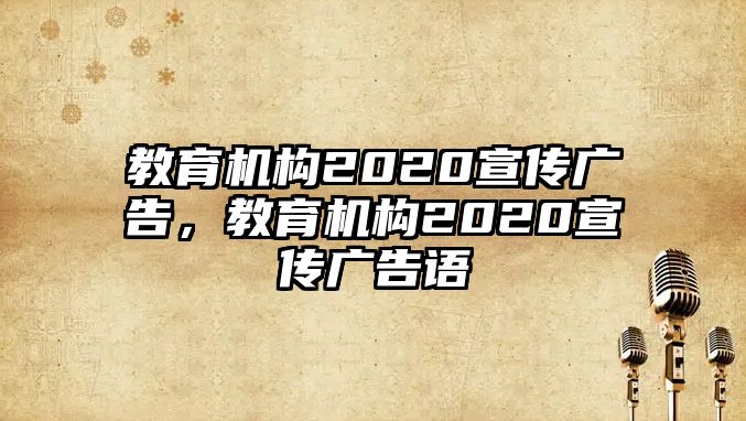 教育機(jī)構(gòu)2020宣傳廣告，教育機(jī)構(gòu)2020宣傳廣告語(yǔ)