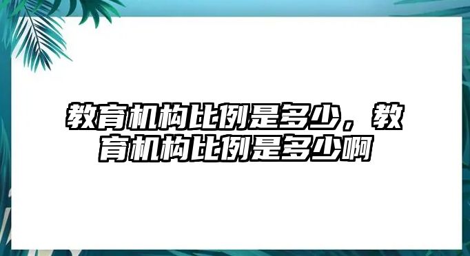 教育機構比例是多少，教育機構比例是多少啊