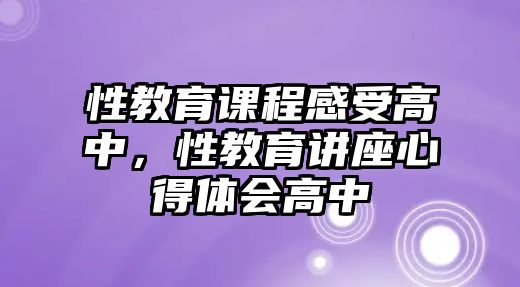 性教育課程感受高中，性教育講座心得體會高中