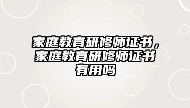 家庭教育研修師證書，家庭教育研修師證書有用嗎