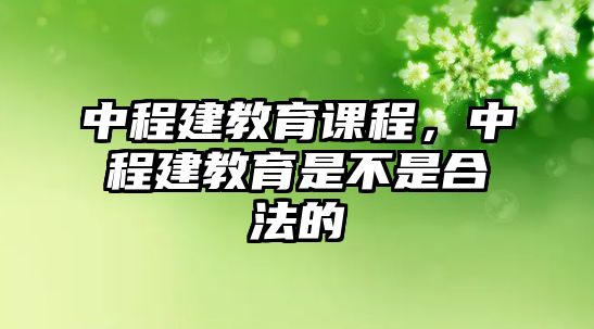 中程建教育課程，中程建教育是不是合法的