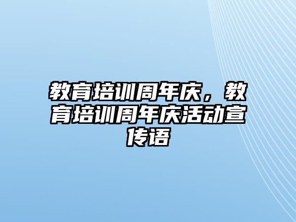 教育培訓(xùn)周年慶，教育培訓(xùn)周年慶活動宣傳語