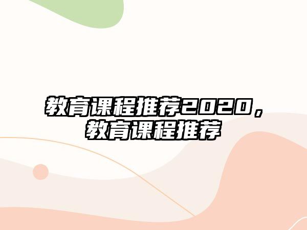 教育課程推薦2020，教育課程推薦