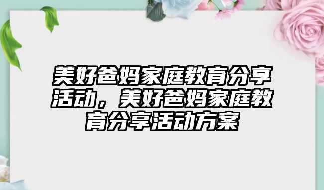 美好爸媽家庭教育分享活動，美好爸媽家庭教育分享活動方案