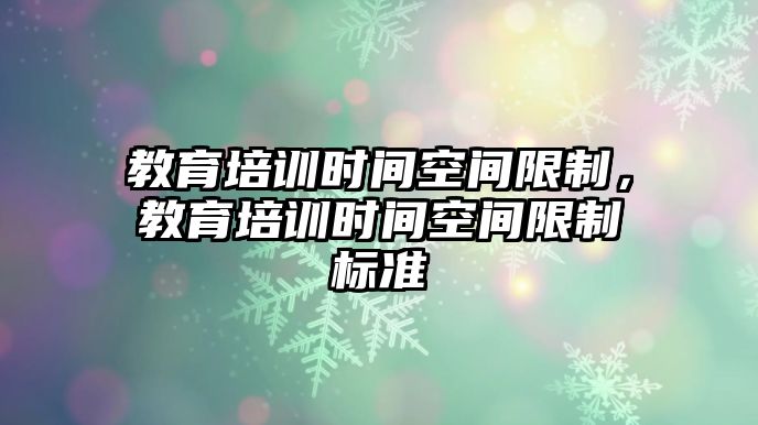 教育培訓(xùn)時(shí)間空間限制，教育培訓(xùn)時(shí)間空間限制標(biāo)準(zhǔn)