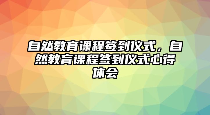 自然教育課程簽到儀式，自然教育課程簽到儀式心得體會