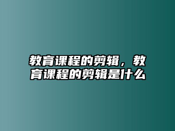 教育課程的剪輯，教育課程的剪輯是什么