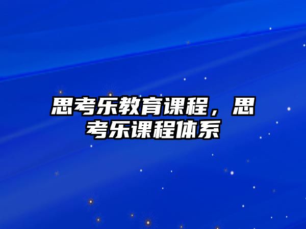 思考樂(lè)教育課程，思考樂(lè)課程體系