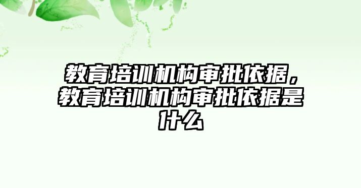 教育培訓(xùn)機(jī)構(gòu)審批依據(jù)，教育培訓(xùn)機(jī)構(gòu)審批依據(jù)是什么