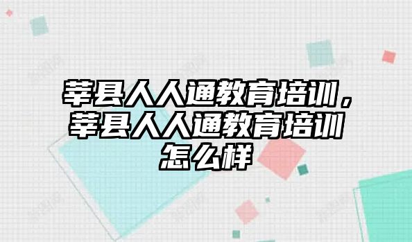 莘縣人人通教育培訓(xùn)，莘縣人人通教育培訓(xùn)怎么樣