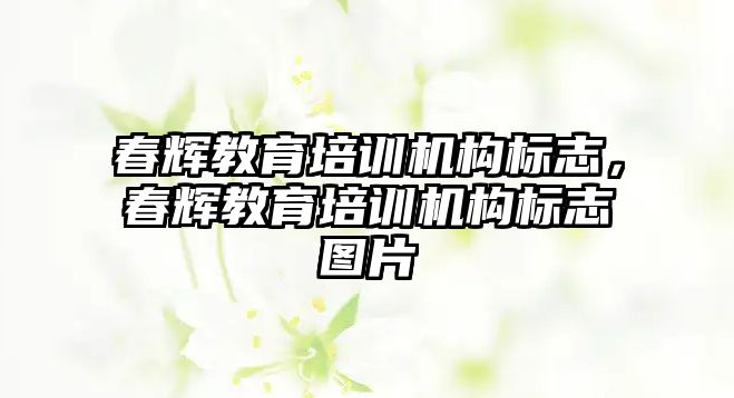 春輝教育培訓(xùn)機(jī)構(gòu)標(biāo)志，春輝教育培訓(xùn)機(jī)構(gòu)標(biāo)志圖片