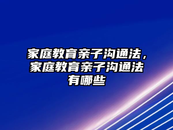 家庭教育親子溝通法，家庭教育親子溝通法有哪些