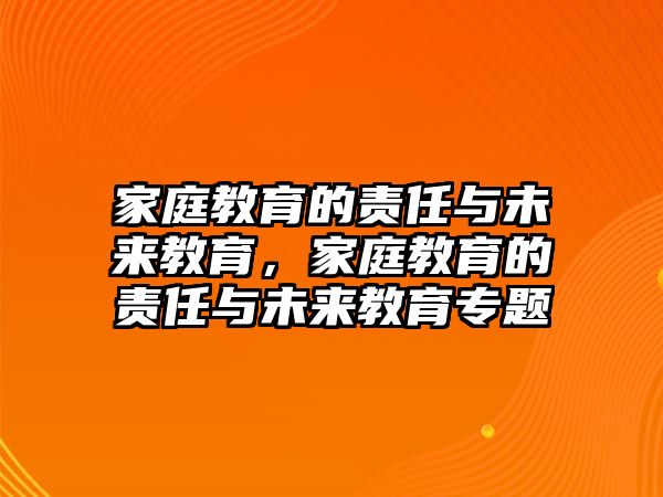 家庭教育的責(zé)任與未來教育，家庭教育的責(zé)任與未來教育專題