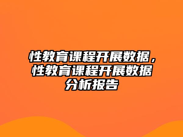 性教育課程開展數(shù)據(jù)，性教育課程開展數(shù)據(jù)分析報告