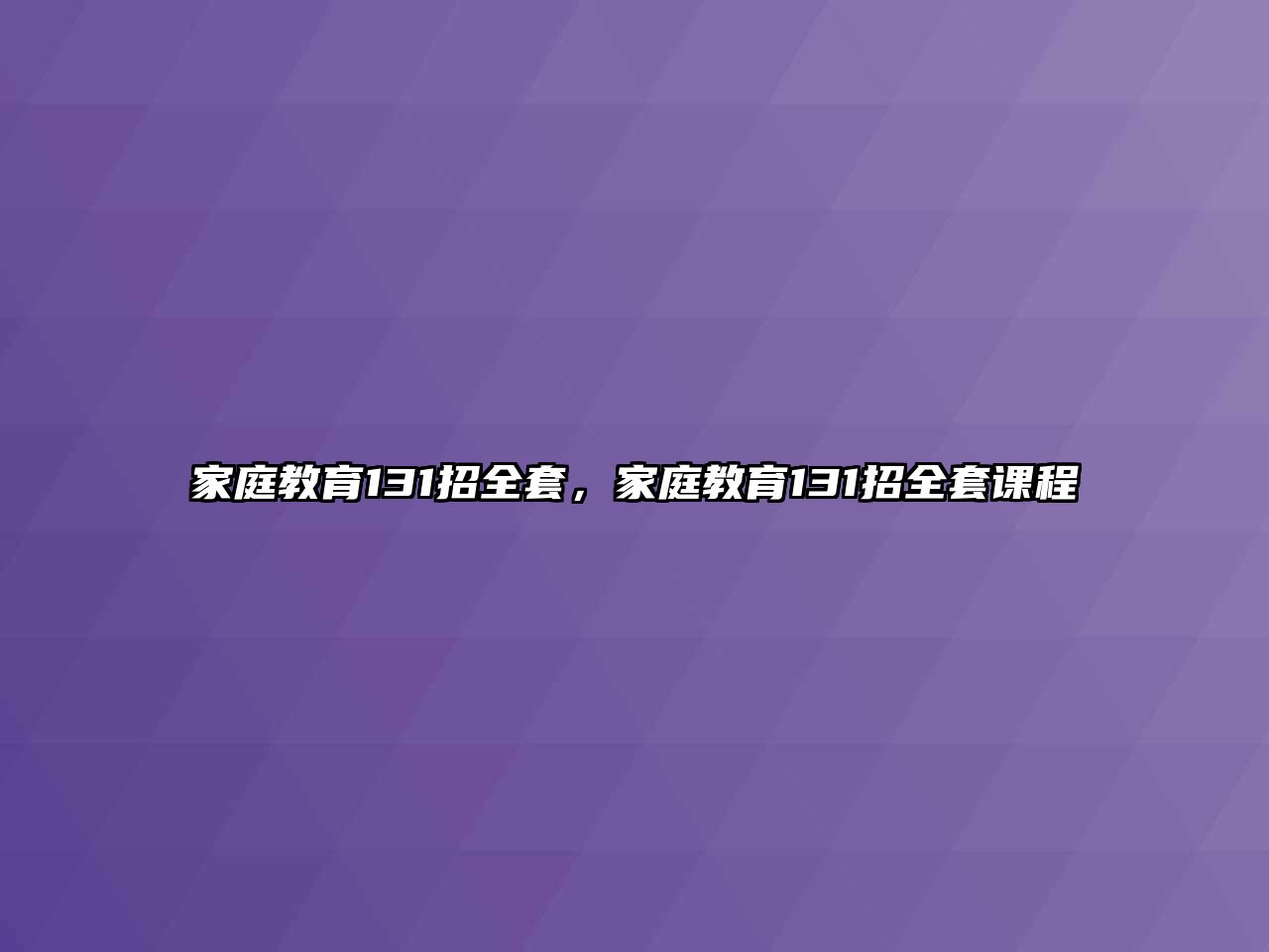 家庭教育131招全套，家庭教育131招全套課程