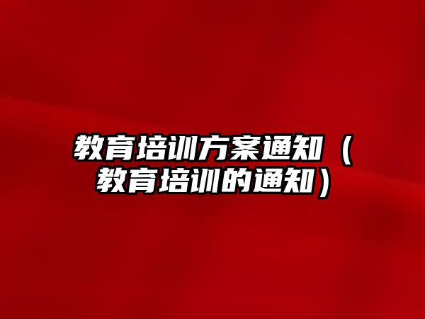 教育培訓方案通知（教育培訓的通知）