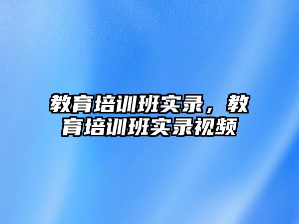 教育培訓班實錄，教育培訓班實錄視頻