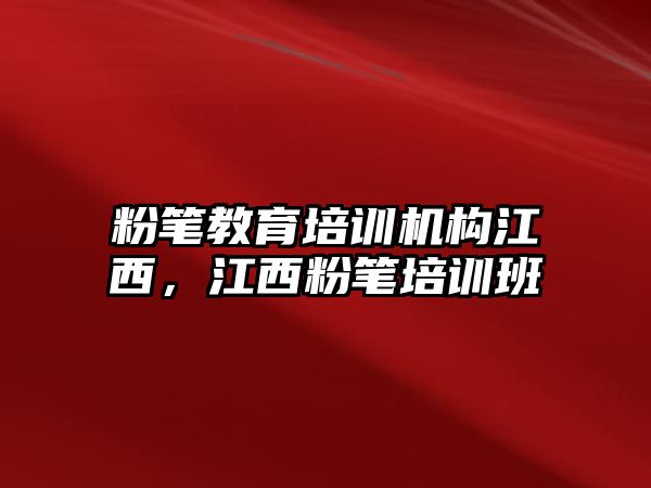 粉筆教育培訓(xùn)機構(gòu)江西，江西粉筆培訓(xùn)班