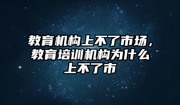 教育機(jī)構(gòu)上不了市場，教育培訓(xùn)機(jī)構(gòu)為什么上不了市