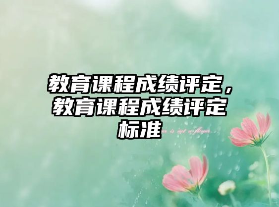 教育課程成績(jī)?cè)u(píng)定，教育課程成績(jī)?cè)u(píng)定標(biāo)準(zhǔn)