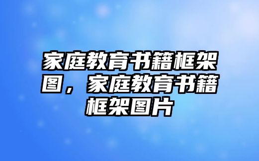 家庭教育書籍框架圖，家庭教育書籍框架圖片