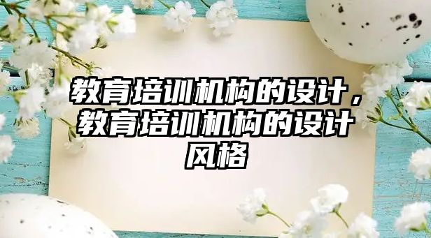 教育培訓(xùn)機(jī)構(gòu)的設(shè)計，教育培訓(xùn)機(jī)構(gòu)的設(shè)計風(fēng)格